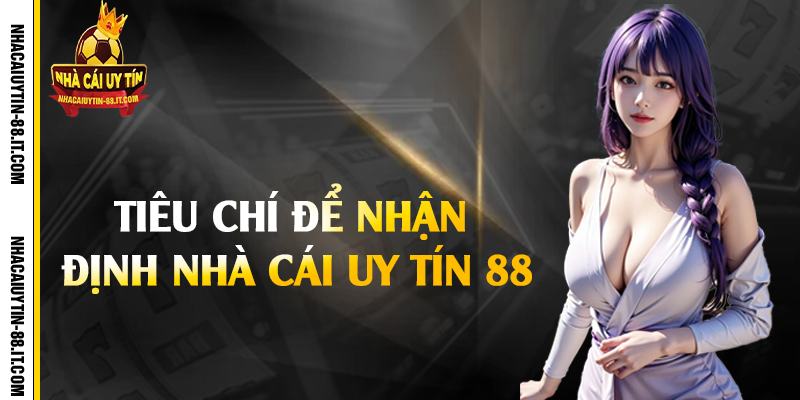 Nhà Cái Uy Tín 88 - Top 10 Nhà Cái Tặng Tiền Miễn Phí 11 Tiêu chí quan trọng để nhận định nhà cái uy tín 88